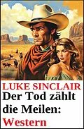 E-Book (epub) Der Tod zählt die Meilen: Western von Luke Sinclair