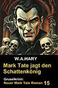 E-Book (epub) Mark Tate und der Schattenkönig: Gruselkrimi: Neuer Mark Tate Roman 15 von W. A. Hary