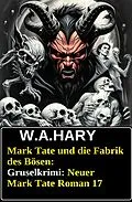 E-Book (epub) Mark Tate und die Fabrik des Bösen: Gruselkrimi: Neuer Mark Tate Roman 17 von W. A. Hary