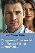 E-Book (epub) Diagnose Eifersucht: Dr. Florian Winter Arztroman 2 von Horst Weymar Hübner