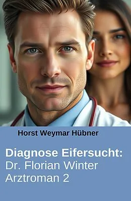 E-Book (epub) Diagnose Eifersucht: Dr. Florian Winter Arztroman 2 von Horst Weymar Hübner