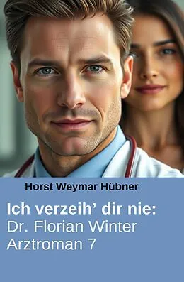 E-Book (epub) Ich verzeih' dir nie: Dr. Florian Winter Arztroman 7 von Horst Weymar Hübner