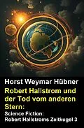 E-Book (epub) Robert Hallstrom und der Tod vom anderen Stern: Science Fiction: Robert Hallstroms Zeitkugel 3 von Horst Weymar Hübner