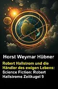 E-Book (epub) Robert Hallstrom und die Händler des ewigen Lebens: Science Fiction: Robert Hallstroms Zeitkugel 9 von Horst Weymar Hübner