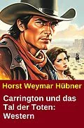 E-Book (epub) Carrington und das Tal der Toten: Western von Horst Weymar Hübner