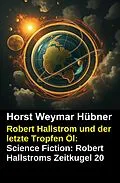 E-Book (epub) Robert Hallstrom und der letzte Tropfen Öl: Science Fiction: Robert Hallstroms Zeitkugel 20 von Horst Weymar Hübner