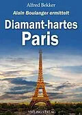 E-Book (epub) Diamant-hartes Paris. Frankreich Krimis: Alain Boulanger ermittelt 7 von Alfred Bekker