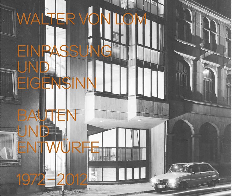 Walter von Lom. Einpassung und Eigensinn. Bauten und Entwürfe 19722012
