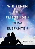 E-Book (epub) Wir sehen die fliegenden rosa Elefanten von Alisa Schiel