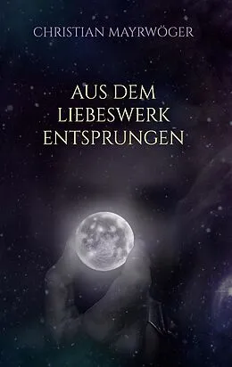 E-Book (epub) Aus dem Liebeswerk entsprungen von Christian Mayrwöger