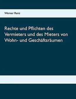 E-Book (epub) Rechte und Pflichten des Vermieters und des Mieters von Wohn- und Geschäftsräumen von Werner Renz