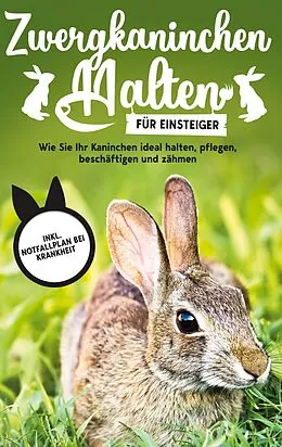 E-Book (epub) Zwergkaninchen halten für Einsteiger: Wie Sie Ihr Kaninchen ideal halten, pflegen, beschäftigen und zähmen - inkl. Notfallplan bei Krankheit von Thorsten Böhmer