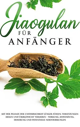 E-Book (epub) Jiaogulan für Anfänger: Mit der Pflanze der Unsterblichkeit jünger fühlen, Verletzungen heilen und Übergewicht verlieren - Wirkung, Anwendung, Dosierung und potentielle Nebenwirkungen von May Blumenthal