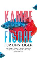 E-Book (epub) Kampffische für Einsteiger: Wie Sie Ihren Kampffisch Betta splendens sicher kaufen, artgerecht halten und richtig füttern von Jakob de Boer