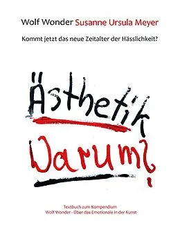 E-Book (epub) Ästhetik Warum? Kommt jetzt das neue Zeitalter der Hässlichkeit? von Wolf Wonder, Susanne Ursula Meyer