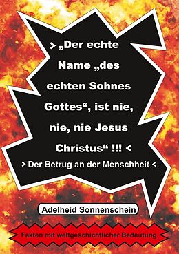 Kartonierter Einband Der echte Name "des echten Sohnes Gottes", ist nie, nie, nie Jesus Christus" von Adelheid Sonnenschein