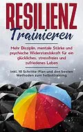 E-Book (epub) Resilienz trainieren: Mehr Disziplin, mentale Stärke und psychische Widerstandskraft für ein glückliches, stressfreies und zufriedenes Leben - inkl. 10 Schritte-Plan und den besten Methoden zum Selbsttraining von Nadine Frei