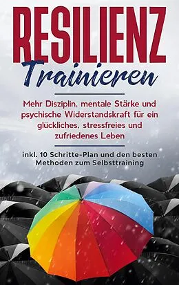 E-Book (epub) Resilienz trainieren: Mehr Disziplin, mentale Stärke und psychische Widerstandskraft für ein glückliches, stressfreies und zufriedenes Leben - inkl. 10 Schritte-Plan und den besten Methoden zum Selbsttraining von Nadine Frei