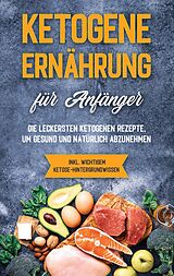 E-Book (epub) Ketogene Ernährung für Anfänger: Die leckersten ketogenen Rezepte, um gesund und natürlich abzunehmen - inkl. wichtigem Ketose-Hintergrundwissen von Tanja Goedeke