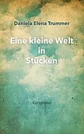E-Book (epub) Eine kleine Welt in Stücken von Daniela Elena Trummer
