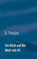 E-Book (epub) Ein Blick auf die Welt mit 40 von B. Preisler