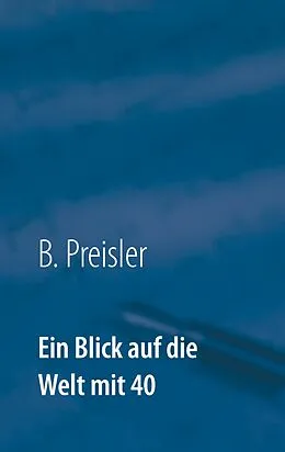 E-Book (epub) Ein Blick auf die Welt mit 40 von B. Preisler