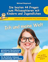 E-Book (epub) Ich und meine Welt - Die besten 44 Fragen zum Philosophieren mit Kindern und Jugendlichen von Michael Siegmund