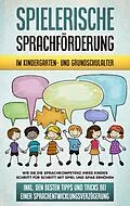 E-Book (epub) Spielerische Sprachförderung im Kindergarten- und Grundschulalter: Wie Sie die Sprachkompetenz Ihres Kindes Schritt für Schritt mit Spiel und Spaß erhöhen - inkl. den besten Tipps und Tricks bei einer Sprachentwicklungsverzögerung von Melanie Ruhe