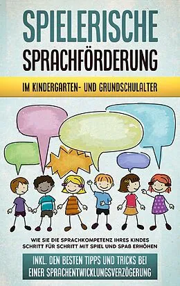 E-Book (epub) Spielerische Sprachförderung im Kindergarten- und Grundschulalter: Wie Sie die Sprachkompetenz Ihres Kindes Schritt für Schritt mit Spiel und Spaß erhöhen - inkl. den besten Tipps und Tricks bei einer Sprachentwicklungsverzögerung von Melanie Ruhe