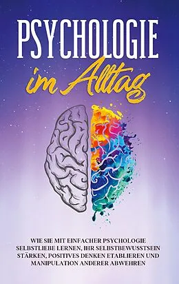 E-Book (epub) Psychologie im Alltag: Wie Sie mit einfacher Psychologie Selbstliebe lernen, Ihr Selbstbewusstsein stärken, positives Denken etablieren und Manipulation anderer abwehren von Sebastian Lorenz