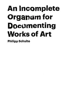 E-Book (epub) An Incomplete Organum for Documenting Works of Art von Philipp Schulte