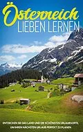 E-Book (epub) Österreich lieben lernen: Entdecken Sie das Land und die schönsten Urlaubsorte, um Ihren nächsten Urlaub perfekt zu planen von Michael Gruber
