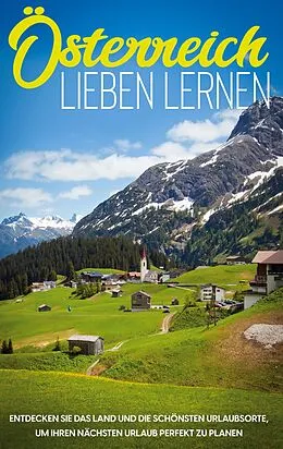 E-Book (epub) Österreich lieben lernen: Entdecken Sie das Land und die schönsten Urlaubsorte, um Ihren nächsten Urlaub perfekt zu planen von Michael Gruber