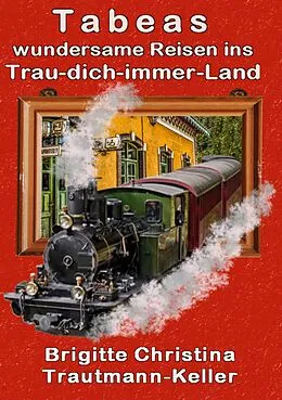 E-Book (epub) Tabeas wundersame Reisen ins Trau-Dich-immer-Land von Brigitte C. Trautmann-Keller