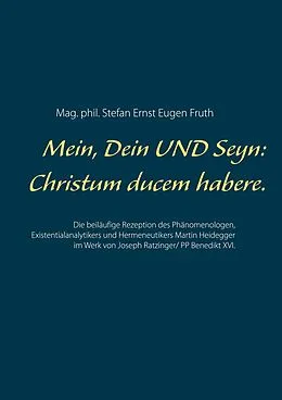 E-Book (epub) Mein, Dein UND Seyn: Christum ducem habere. von Mag. phil. Stefan Ernst Eugen Fruth