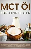 E-Book (epub) MCT Öl für Einsteiger - Das Praxisbuch: Mit gesunden Fettsäuren Schritt für Schritt zu mehr Leistung, schnellerer Fettverbrennung, stärkerem Immunsystem und gesünderer Haut von Melanie Blumenthal