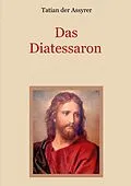 E-Book (epub) Das Diatessaron - Die älteste Evangelienharmonie des Christentums von Tatian der Assyrer