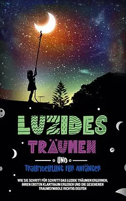 E-Book (epub) Luzides Träumen und Traumdeutung für Anfänger: Wie Sie Schritt für Schritt das luzide Träumen erlernen, Ihren ersten Klartraum erleben und die gesehenen Traumsymbole richtig deuten von Mara Bronn
