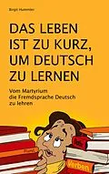 E-Book (epub) Das Leben ist zu kurz, um Deutsch zu lernen von Birgit Hummler