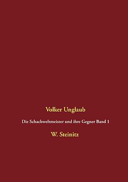 E-Book (pdf) Die Schachweltmeister und ihre Gegner Band 1 von Volker Unglaub