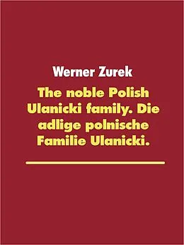 E-Book (epub) The noble Polish Ulanicki family. Die adlige polnische Familie Ulanicki. von Werner Zurek