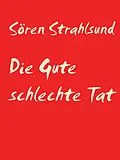 E-Book (epub) Die Gute schlechte Tat von Sören Strahlsund