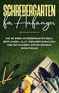 E-Book (epub) Schrebergarten für Anfänger: Wie Sie Ihren Schrebergarten ideal bepflanzen, alle Vorgaben einhalten und sich in Ihrem Garten rundum wohlfühlen von Johanna Blumenberg