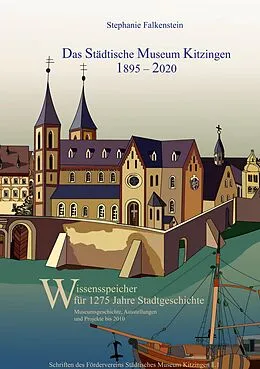 E-Book (pdf) Das Städtische Museum Kitzingen: 1895 - 2020, Museumsgeschichte und Projekte bis 2010 von Stephanie Falkenstein