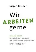 E-Book (epub) Wir arbeiten gerne von Jürgen Fischer