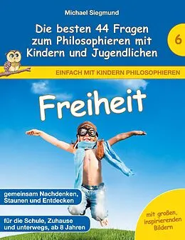 E-Book (epub) Freiheit - Die besten 44 Fragen zum Philosophieren mit Kindern und Jugendlichen von Michael Siegmund