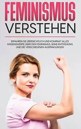 E-Book (epub) Feminismus verstehen: Erfahren Sie übersichtlich und kompakt alles Wissenswerte über den Feminismus, seine Entstehung und die verschiedenen Ausprägungen von Lena Hafermann