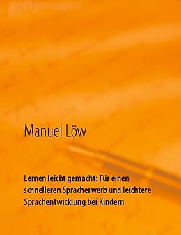 Kartonierter Einband Lernen leicht gemacht: Für einen schnelleren Spracherwerb und leichtere Sprachentwicklung bei Kindern von Manuel Löw