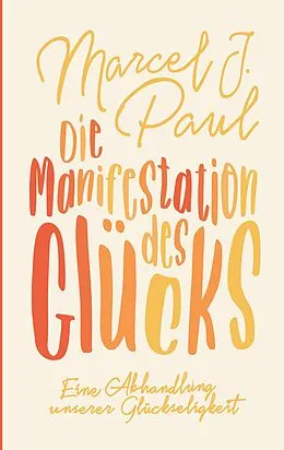 E-Book (epub) Die Manifestation des Glücks von Marcel J. Paul