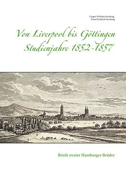 E-Book (epub) Von Liverpool bis Göttingen - Studienjahre 1852 - 1857 von Caspar Wilhelm Sieveking, Ernst Friedrich Sieveking